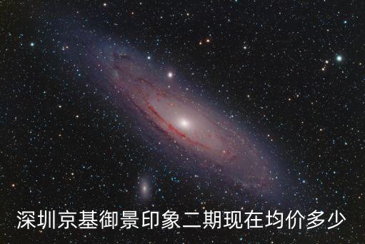 深圳京基御景印象二期現(xiàn)在均價多少