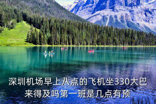 深圳機場早上八點的飛機坐330大巴來得及嗎第一班是幾點有預