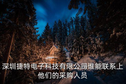 深圳捷特電子科技有限公司誰能聯系上他們的采購人員