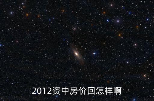 2012資中房價回怎樣啊