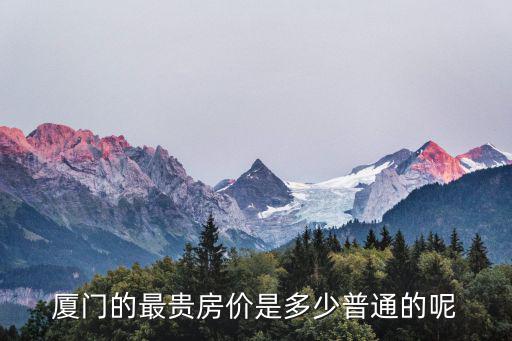 廈門的最貴房價是多少普通的呢