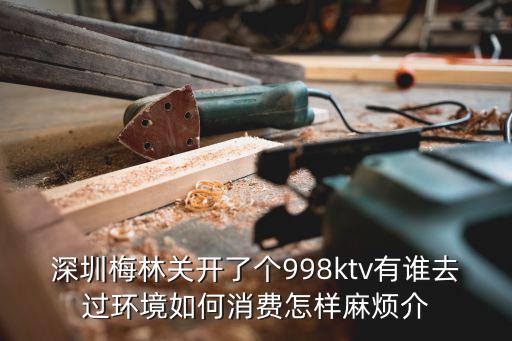 深圳梅林關(guān)開(kāi)了個(gè)998ktv有誰(shuí)去過(guò)環(huán)境如何消費(fèi)怎樣麻煩介