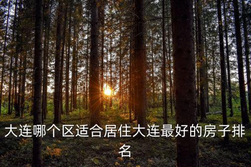 大連哪個區適合居住大連最好的房子排名