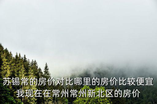 常州市哪個(gè)小區(qū)房價(jià)最便宜，常州祥龍?jiān)窞槭裁催@么便宜