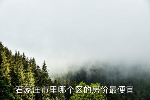 石家莊市里哪個區(qū)的房價最便宜