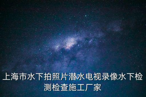 上海市水下拍照片潛水電視錄像水下檢測檢查施工廠家