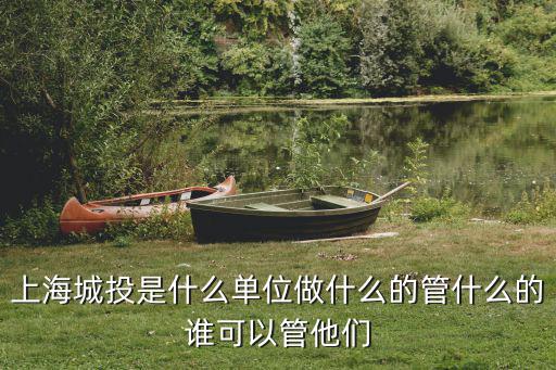 上海城投是什么單位做什么的管什么的誰(shuí)可以管他們