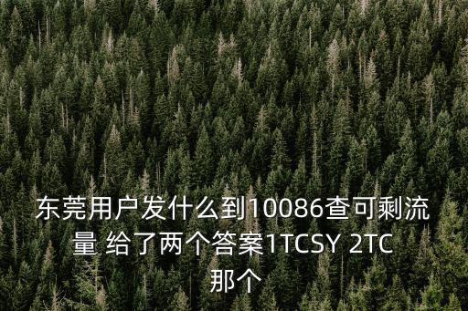 東莞用戶發什么到10086查可剩流量 給了兩個答案1TCSY 2TC 那個