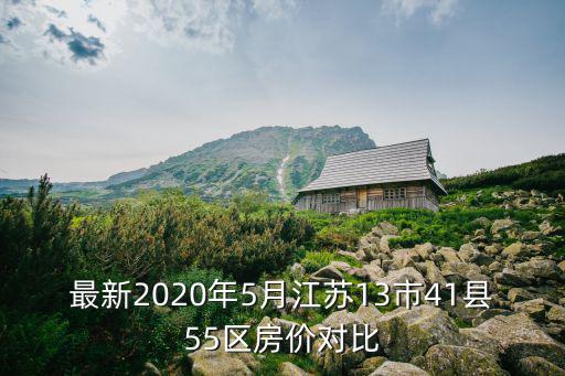 最新2020年5月江蘇13市41縣55區房價對比