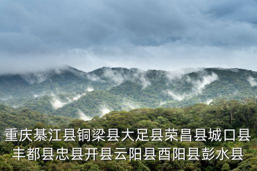 重慶綦江縣銅梁縣大足縣榮昌縣城口縣豐都縣忠縣開縣云陽縣酉陽縣彭水縣