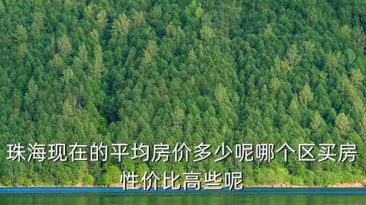 珠海現在的平均房價多少呢哪個區買房性價比高些呢