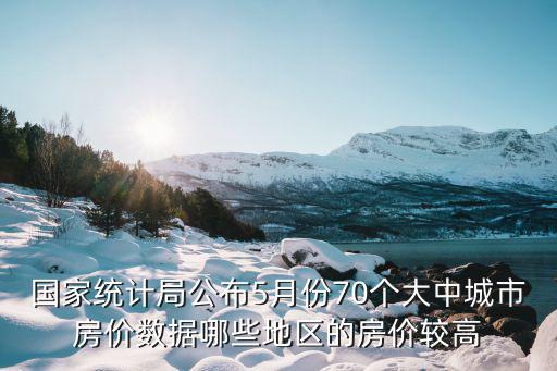 國家統計局公布5月份70個大中城市房價數據哪些地區的房價較高