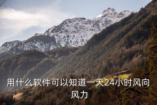 用什么軟件可以知道一天24小時風向 風力