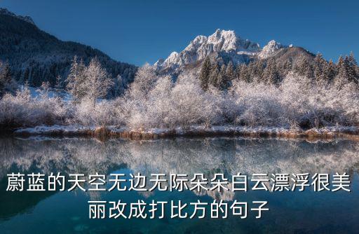 蔚藍的天空無邊無際朵朵白云漂浮很美麗改成打比方的句子