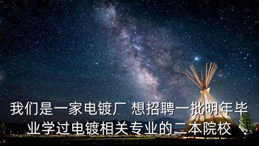 上海市電鍍協會招工，我們是一家電鍍廠 想招聘一批明年畢業學過電鍍相關專業的二本院校