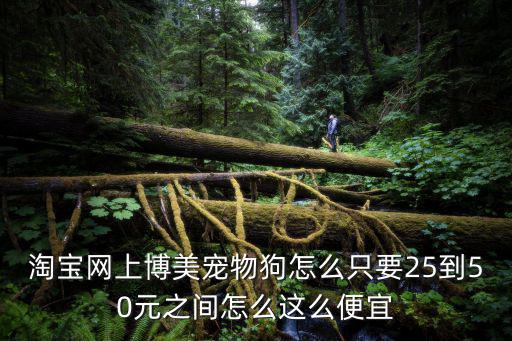 淘寶網上博美寵物狗怎么只要25到50元之間怎么這么便宜