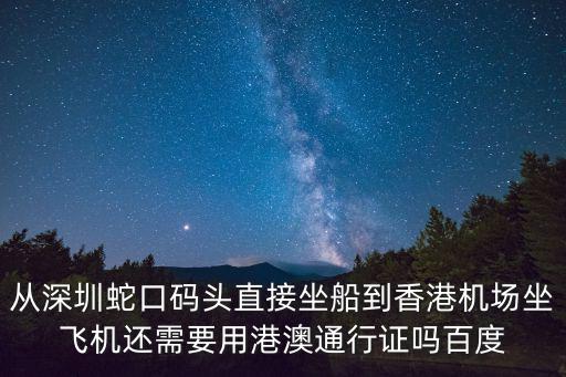 從深圳蛇口碼頭直接坐船到香港機場坐飛機還需要用港澳通行證嗎百度
