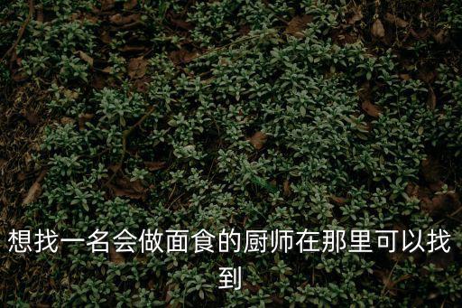 想找一名會做面食的廚師在那里可以找到