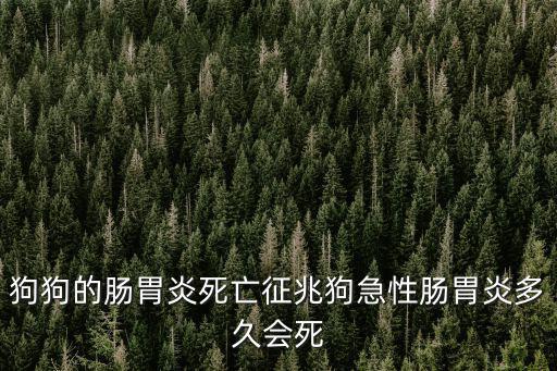 狗狗的腸胃炎死亡征兆狗急性腸胃炎多久會死
