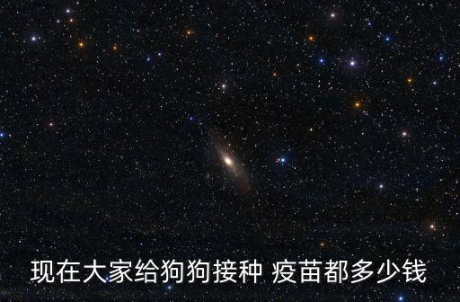 現在大家給狗狗接種 疫苗都多少錢