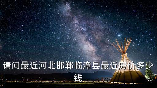 請問最近河北邯鄲臨漳縣最近房價多少錢