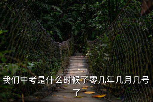 我們中考是什么時候了零幾年幾月幾號了