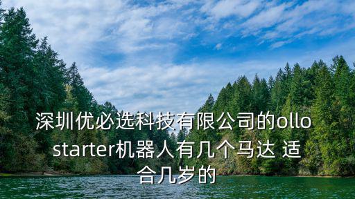 深圳優必選科技有限公司的ollo starter機器人有幾個馬達 適合幾歲的