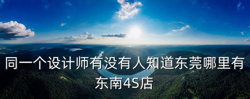 東莞那里有東南4s店，我在東莞東南汽車的4S店在哪怎么找不到的