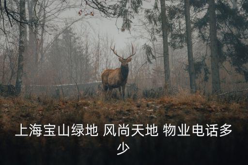 上海寶山綠地 風尚天地 物業電話多少