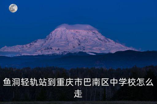 重慶市巴南中學校到鴛鴦，去巴南中學在輕軌3號線哪個站下車