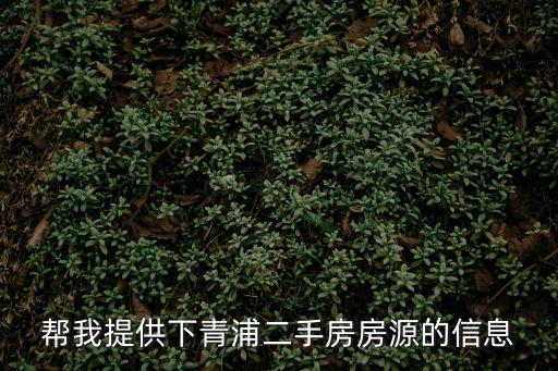 幫我提供下青浦二手房房源的信息