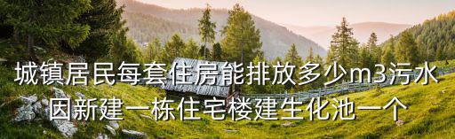 城鎮居民每套住房能排放多少m3污水因新建一棟住宅樓建生化池一個
