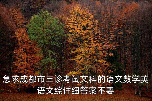 急求成都市三診考試文科的語文數學英語文綜詳細答案不要