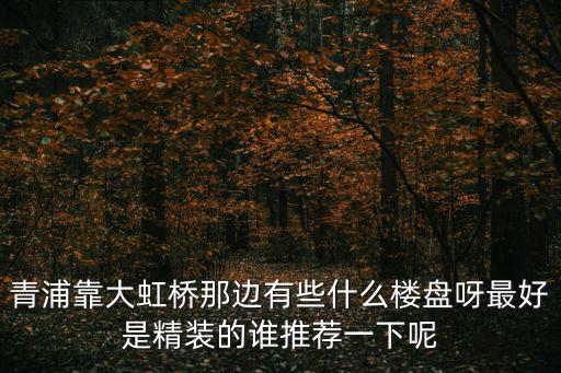 上海青浦即將開盤的樓盤，青浦最近有什么新的住宅樓盤