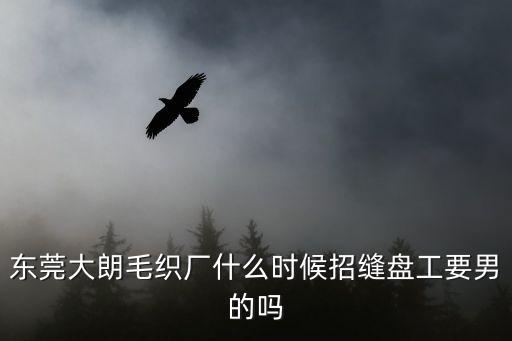 東莞縫盤有招新手嗎，縫盤廠什么時候招新手