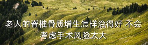老人的脊椎骨質增生怎樣治得好 不會考慮手術風險太大