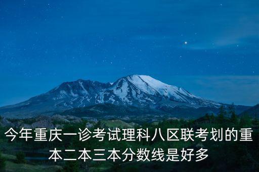 今年重慶一診考試理科八區聯考劃的重本二本三本分數線是好多