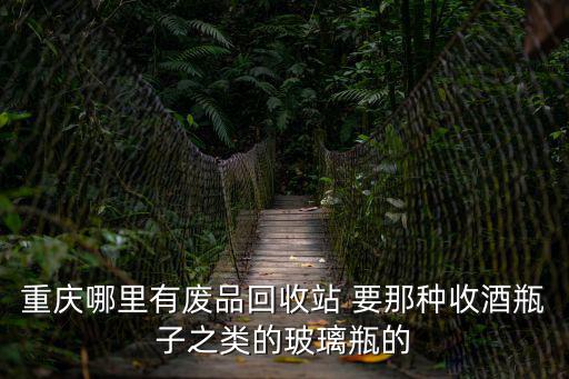 重慶市潼南區(qū)收廢品在哪里，想知道 廢品收購站在哪