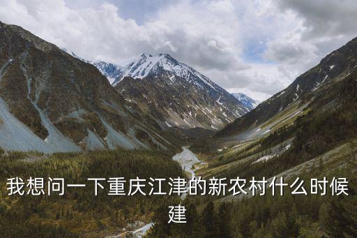 我想問一下重慶江津的新農(nóng)村什么時候建