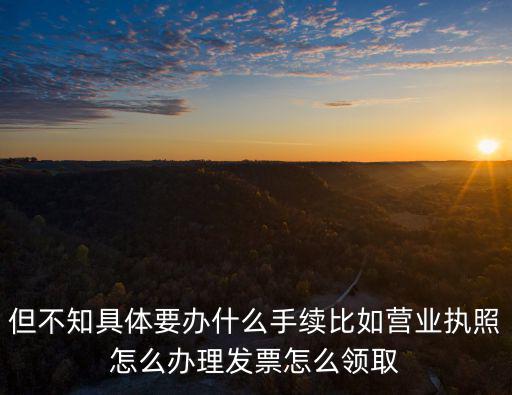 一窗領(lǐng)取營業(yè)執(zhí)照 發(fā)票，有營業(yè)執(zhí)照怎么領(lǐng)發(fā)票