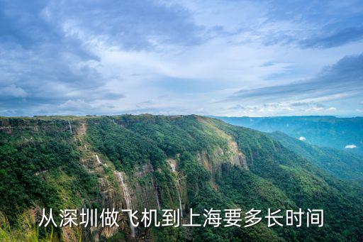 從深圳坐飛機到上海要多少個小時，請問從深圳坐飛機到上海要多長時間