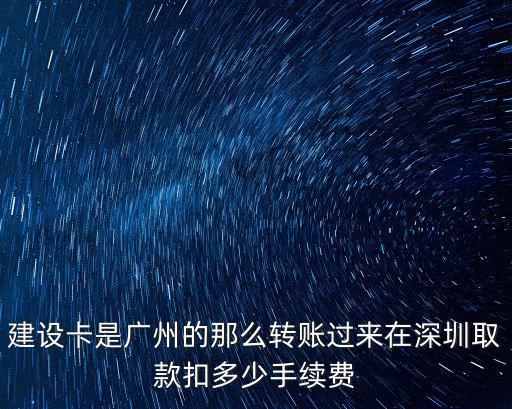 建設(shè)卡是廣州的那么轉(zhuǎn)賬過來在深圳取款扣多少手續(xù)費(fèi)
