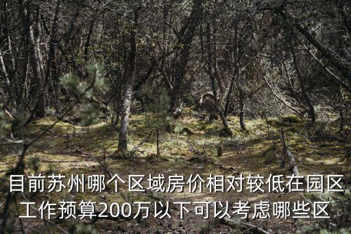 目前蘇州哪個區域房價相對較低在園區工作預算200萬以下可以考慮哪些區