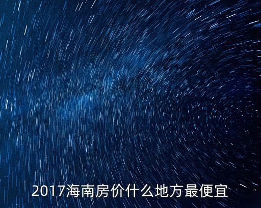 2017海南房價什么地方最便宜