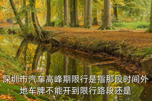 深圳市汽車高峰期限行是指那段時間外地車牌不能開到限行路段還是