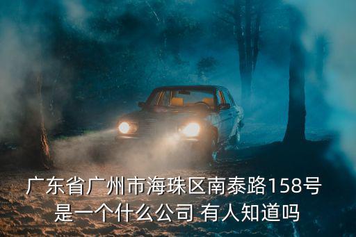 廣東省廣州市海珠區南泰路158號 是一個什么公司 有人知道嗎