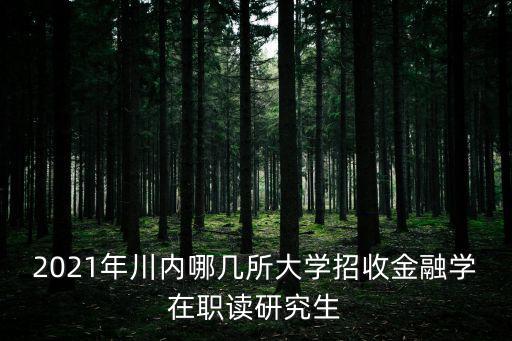 2021年川內哪幾所大學招收金融學在職讀研究生