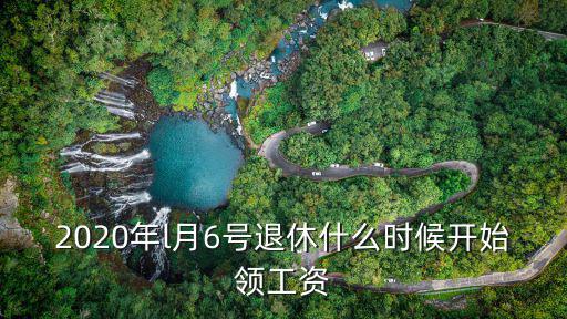 2020年l月6號退休什么時候開始領工資