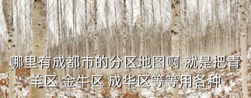 哪里有成都市的分區地圖啊 就是把青羊區 金牛區 成華區等等用各種
