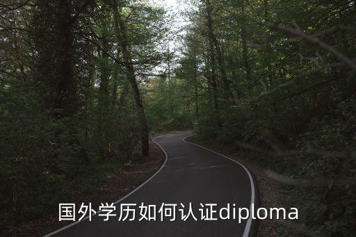 國外學歷如何認證diploma